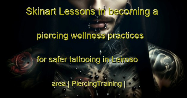 Skinart Lessons in becoming a piercing wellness practices for safer tattooing in Leiroso area | PiercingTraining | PiercingClasses | SkinartTraining-Spain